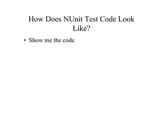 How Does NUnit Test Code Look
            Like?
• Show me the code
 