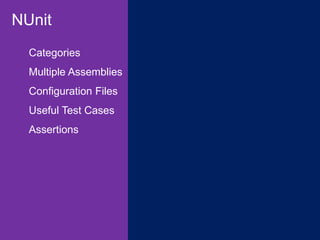 NUnit
Multiple Assemblies
Configuration Files
Useful Test Cases
Assertions
Categories
Test Environment
Theory
 