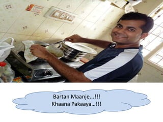 Bartan Maanje...!!!
Khaana Pakaaya…!!!
 