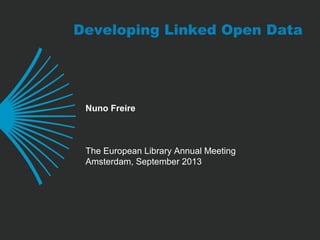 Developing Linked Open Data
Nuno Freire
The European Library Annual Meeting
Amsterdam, September 2013
 