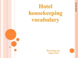 Hotel housekeeping vocabulary 22-03-2010 Workdoneby: Nuno Nº10 