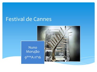 Festival de Cannes
Nuno
Morujão
9èmeA nº16
 