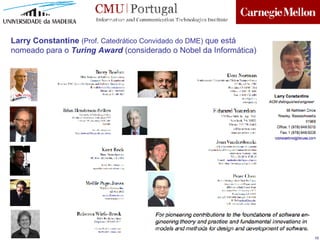 Larry Constantine   (Prof. Catedrático Convidado do DME)  que est á  nomeado para o  Turing Award  (considerado o Nobel da Informática) 