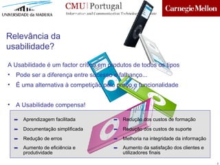 Reduç ão de erros Reduç ão dos  custos de formaç ão Reduç ão dos  custos de suporte Aprendizagem facilitada Documentaç ão simplificada Melhoria na integridade da informaç ão Aumento de efici ência e produtividade Aumento da satisfaç ão dos clientes e utilizadores finais A Usabilidade  é um factor crítico em produtos de todos os tipos Pode ser a diferença entre sucesso e falhanço... É uma alternativa à competição pelo preço e funcionalidade A Usabilidade compensa! Relev ância da usabilidade ? 