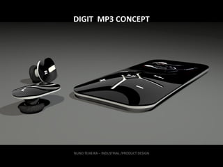 DIGIT  MP3 CONCEPT NUNO TEIXEIRA – INDUSTRIAL /PRODUCT DESIGN 
