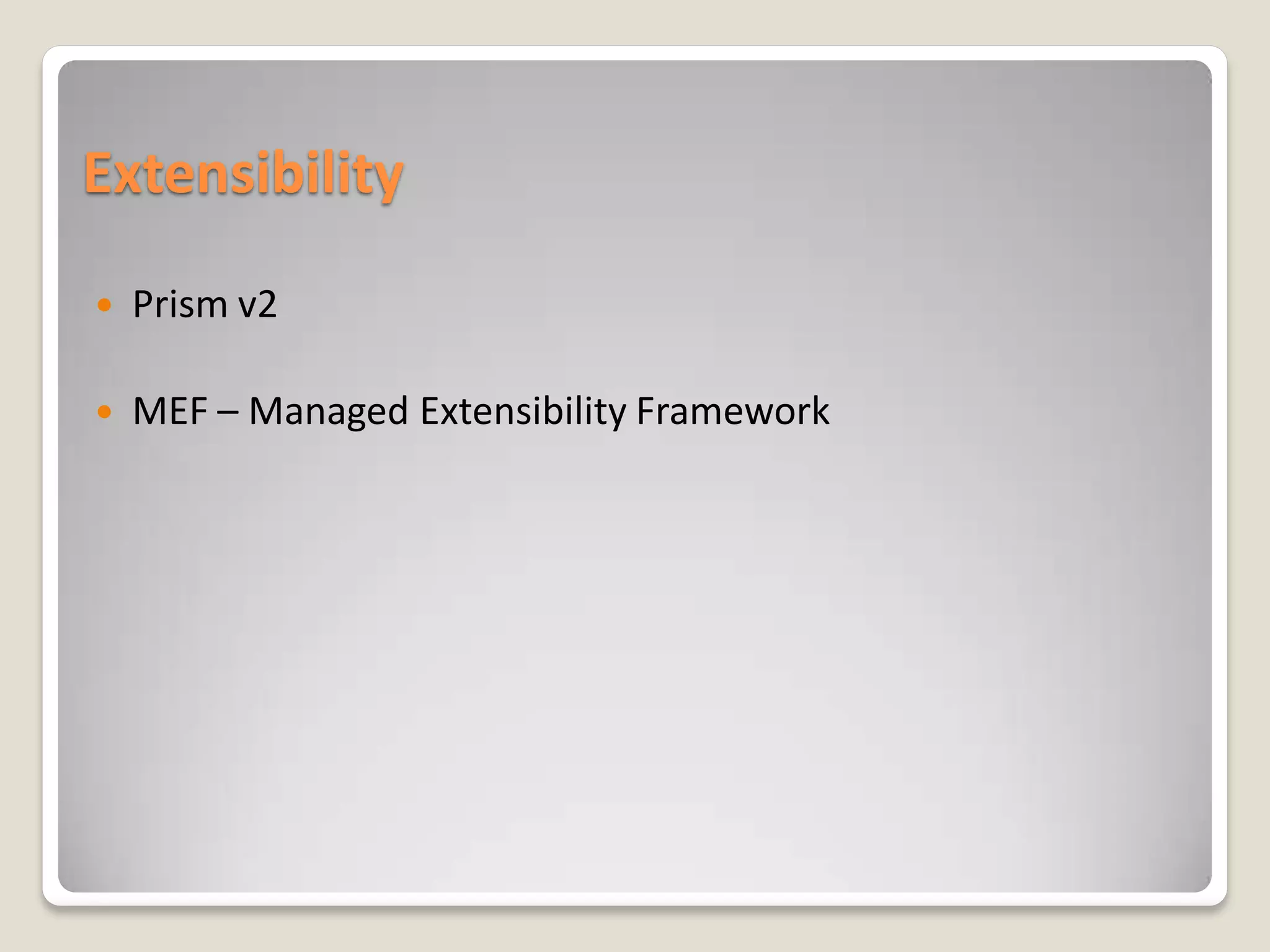 Extensibility
   Prism v2

   MEF – Managed Extensibility Framework
 