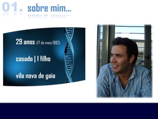 01. sobre mim…

  29 anos (17 de maio 1982)

  casado | 1 filho

  vila nova de gaia
 