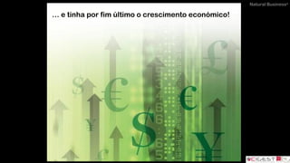 Natural Business®
… e tinha por fim último o crescimento económico!
 