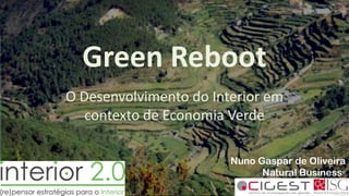 Green Reboot
O Desenvolvimento do Interior em
contexto de Economia Verde
Nuno Gaspar de Oliveira
Natural Business®
 