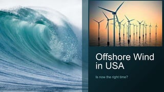 Offshore Wind
in USA
Is now the right time?
 