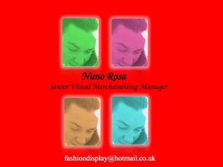 Nuno Rosa Senior Visual Merchandising Manager    fashiondisplay@hotmail.co.uk 