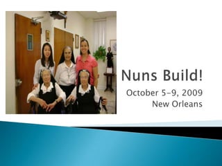 Nuns Build! October 5-9, 2009 New Orleans 