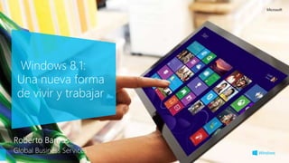 Windows 8.1:
Una nueva forma
de vivir y trabajar
 