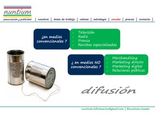 ALTAIR
Management Consultants




                         | nosotros | áreas de trabajo | valores | estrategia | canales | prensa | contacto |




                                                   o   Televisión
                            ¿en medios             o   Radio
                          convencionales ?         o   Prensa
                                                   o   Revistas especializadas


                                                                           o    Merchandising
                                                  ¿ en medios NO           o    Marketing directo
                                                  convencionales ?         o    Marketing digital
                                                                           o    Relaciones públicas




                                                          nuntium.informacion@gmail.com | @nuntium_tweets
 