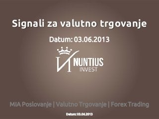 MIA Poslovanje | Valutno Trgovanje | Forex Trading
Signali za valutno trgovanje
Datum: 03.06.2013
Datum: 03.06.2013
 