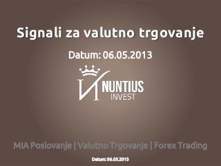 MIA Poslovanje | Valutno Trgovanje | Forex Trading
Signali za valutno trgovanje
Datum: 06.05.2013
Datum: 06.05.2013
 