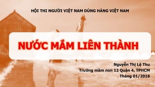 HỘI THI NGƯỜI VIỆT NAM DÙNG HÀNG VIỆT NAM
Nguyễn Thị Lệ Thu
Trường mầm non 12 Quận 4, TPHCM
Tháng 01/2016
1
 