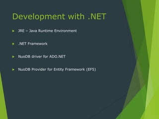 Development with .NET
 JRE – Java Runtime Environment
 .NET Framework
 NuoDB driver for ADO.NET
 NuoDB Provider for Entity Framework (EF5)
 