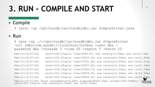 3. RUN – COMPILE AND START
+ Compile
$ javac -cp /opt/nuodb/jar/nuodbjdbc.jar SimpleDriver.java
20
Feb:12:19:37:14; work=1...