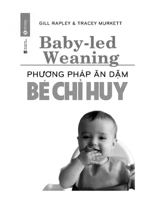 GILL RAPLEY & TRACEY MURKETT
I Baby-led
wẽấnirig
PHƯƠNG PHÁP ĂN DẶM
BẼCHÍHUY
 