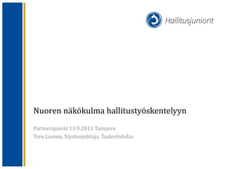Nuoren näkökulma hallitustyöskentelyyn
Partneripäivät 13.9.2013 Tampere
Tero Luoma, Sijoitusjohtaja, Taaleritehdas
 