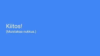Kiitos!
(Muistakaa nukkua.)
 