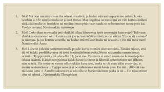 1. Moi! Mä oon miettiny ostaa iha oikeat rintaliivit, ja luulen olevani tarpeeks iso niihin, koska
oonhan jo 13v teini ja mulla on jo isot rinnat. Mut ongelma on tämä: mä en viiti kertoo äitilleni
siitä..eikä mulla oo isosiskoo tai mitään:( mun pitäs vaan saada se nolottamisen tunne pois kai.
Voitko vastata:) Nimimerkki: ttytttönen
2. Moi! Onko ihan normaalia että yhtäkkiä alkaa kiinnostaa tytöt enemmän kuin pojat? Tuli vaan
yhtäkkiä semmonen olo... Luulen että jos kerron äidilleni tästä, se on silleen "Et oo sit tosissas"
ja suuttuu.. Ja jos kerron kaverille, ne luulee että mä oon hullu tai sekasin.. :( En tiiä mitä teen!!
Nimimerkki: Anna
3. Hei! Lähetin jollekin tuntemattomalle pojalle kuvia itsestäni alusvaatteissa..Tänään tajusin, että
tili oli feikki. profiilikuvassa oli joku hyvännäköinen poika, löysin sattumalta saman kuvan
netistä... Tyyppi väitti, että olisi ollut 18, (oon itse 15) mutta ei sitten suostunu kertoo lopulta
oikeaa ikäänsä. Käskin sen poistaa kaikki kuvat ja viestit ja lähettää screenshotin sen jälkeen,
niin se teki.. En tosin oo varma oliko sekään kuva aito, koska se oli vaan kikin etusivulta, ei
meiän keskustelusta ... Tyyppi sano et ei oo tallentanut mitää kuvia yms. En tiiä .. Ällöttää vaa
tää koko juttu :/ Aattelin oikeesti et se olis ollu se hyvännäköinen poika ja nii ... En tajuu miten
olin nii tyhmä .. Nimimerkki: Thoughtless
 