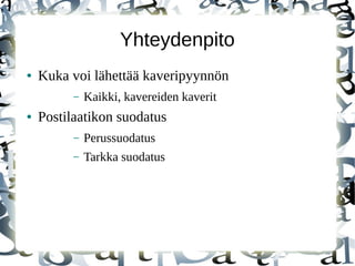 Yhteydenpito
● Kuka voi lähettää kaveripyynnön
– Kaikki, kavereiden kaverit
● Postilaatikon suodatus
– Perussuodatus
– Tarkka suodatus
 