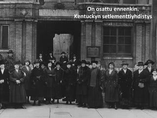 On osattu ennenkin.
Kentuckyn setlementtiyhdistys
 