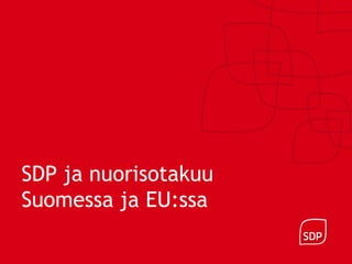 SDP ja nuorisotakuu
Suomessa ja EU:ssa
 