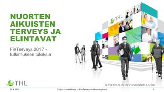 NUORTEN
AIKUISTEN
TERVEYS JA
ELINTAVAT
FinTerveys 2017 -
tutkimuksen tuloksia
11.4.2019 Tuija Jääskeläinen ja FinTerveys-tutkimusryhmä 1
 