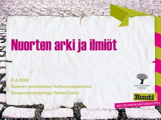 Nuorten arki ja ilmiöt
2.4.2016
Suomen partiolaisten Kohtaus-tapahtuma
Nuorisotoimenjohtaja Tommi Laitio
 