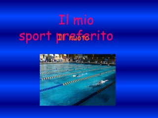 Il mio sport preferito Il  nuoto 