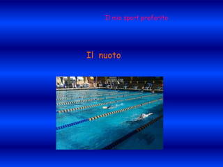Il mio sport preferito Il  nuoto 