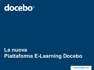 La nuova
Piattaforma E-Learning Docebo
www.docebo.com

 