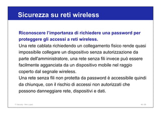 Riconoscere l’importanza di richiedere una password per
proteggere gli accessi a reti wireless.
Una rete cablata richieden...