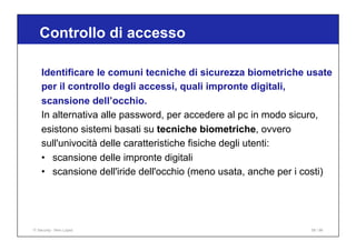 Identificare le comuni tecniche di sicurezza biometriche usate
per il controllo degli accessi, quali impronte digitali,
sc...