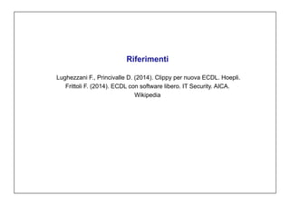 Riferimenti
Lughezzani F., Princivalle D. (2014). Clippy per nuova ECDL. Hoepli.
Frittoli F. (2014). ECDL con software libero. IT Security. AICA.
Wikipedia
 