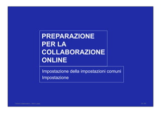 Impostazione della impostazioni comuni
Impostazione
PREPARAZIONE
PER LA
COLLABORAZIONE
ONLINE
Online Collaboration - Nino Lopez 19 / 96
 