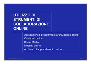 Applicazioni di produttività e archiviazione online
Calendari online
Social Media
Meeting online
Ambienti di apprendimento online
UTILIZZO DI
STRUMENTI DI
COLLABORAZIONE
ONLINE
Online Collaboration - Nino Lopez 27 / 96
 