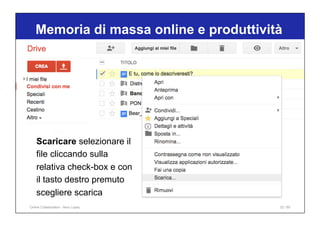 Memoria di massa online e produttività
32 / 65
Scaricare selezionare il
file cliccando sulla
relativa check-box e con
il tasto destro premuto
scegliere scarica
Online Collaboration - Nino Lopez
 