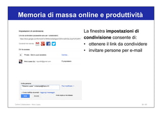 Memoria di massa online e produttività
36 / 65
La finestra impostazioni di
condivisione consente di:
• ottenere il link da condividere
• invitare persone per e-mail
Online Collaboration - Nino Lopez
 