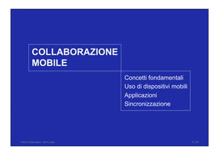 Concetti fondamentali
Uso di dispositivi mobili
Applicazioni
Sincronizzazione
COLLABORAZIONE
MOBILE
Online Collaboration - Nino Lopez 72 / 96
 