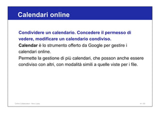 Calendari online
41 / 65
Condividere un calendario. Concedere il permesso di
vedere, modificare un calendario condiviso.
C...