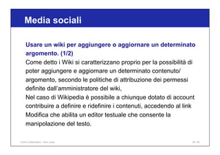 Media sociali
58 / 65
Usare un wiki per aggiungere o aggiornare un determinato
argomento. (1/2)
Come detto i Wiki si carat...