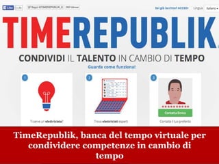 TimeRepublik, banca del tempo virtuale per 
condividere competenze in cambio di 
www.collaboriamo.org 
tempo 
 