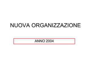 NUOVA ORGANIZZAZIONE ANNO 2004 