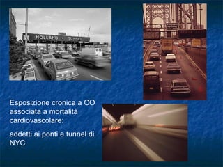 Esposizione cronica a CO
associata a mortalità
cardiovascolare:
addetti ai ponti e tunnel di
NYC
 