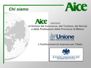 aderisce
all’Unione del Commercio, del Turismo, dei Servizi
e delle Professioni della Provincia di Milano
a Confcommercio Imprese per l’Italia
Chi siamo
 