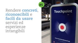 Rendereconcreti, riconoscibilie facilida usareserviziedesperienzeintangibili 
#5  